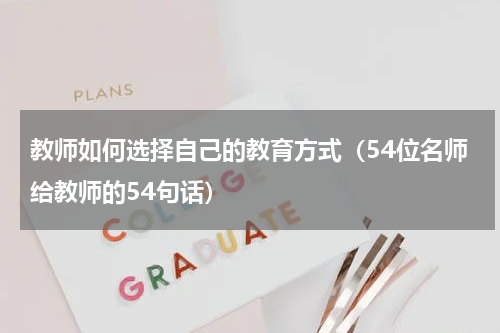 教师如何选择自己的教育方式（54位名师给教师的54句话）