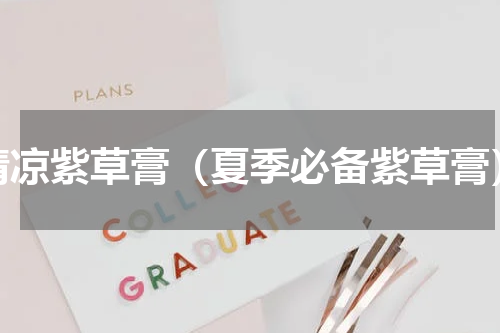 清凉紫草膏（夏季必备紫草膏）