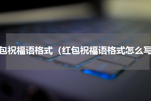 红包祝福语格式（红包祝福语格式怎么写）