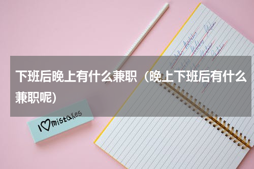 下班后晚上有什么兼职（晚上下班后有什么兼职呢）