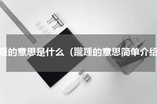 躘踵的意思是什么（躘踵的意思简单介绍）