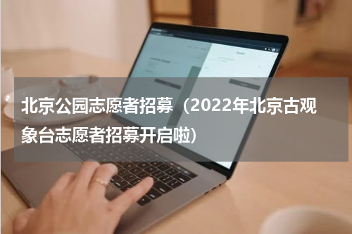 北京公园志愿者招募（2022年北京古观象台志愿者招募开启啦）