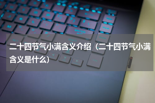二十四节气小满含义介绍（二十四节气小满含义是什么）