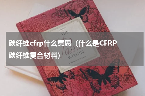 碳纤维cfrp什么意思（什么是CFRP碳纤维复合材料）