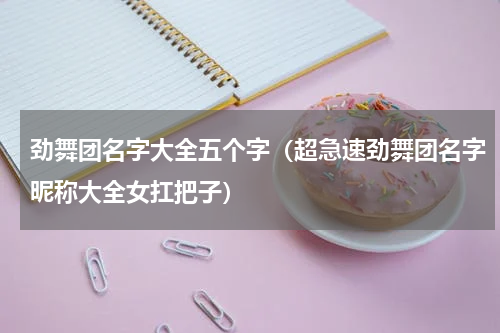 劲舞团名字大全五个字（超急速劲舞团名字昵称大全女扛把子）