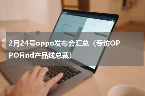 2月24号oppo发布会汇总（专访OPPOFind产品线总裁）