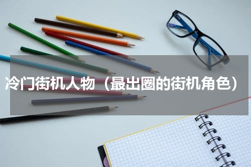 冷门街机人物（最出圈的街机角色）