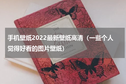 手机壁纸2022最新壁纸高清（一些个人觉得好看的图片壁纸）