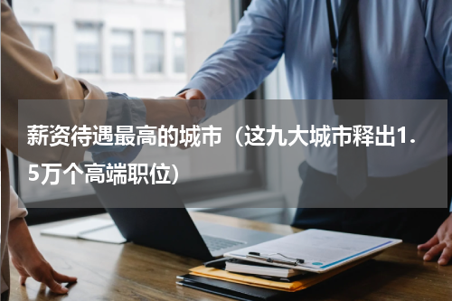 薪资待遇最高的城市（这九大城市释出1.5万个高端职位）