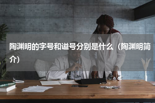 陶渊明的字号和谥号分别是什么（陶渊明简介）