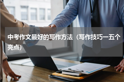 中考作文最好的写作方法（写作技巧一五个亮点）