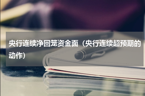 央行连续净回笼资金面（央行连续超预期的动作）