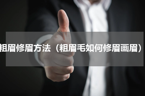 粗眉修眉方法（粗眉毛如何修眉画眉）