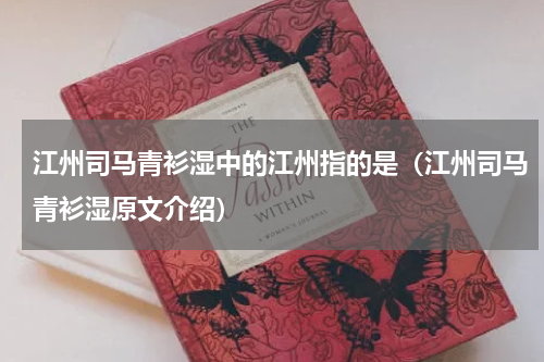 江州司马青衫湿中的江州指的是（江州司马青衫湿原文介绍）