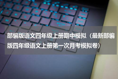 部编版语文四年级上册期中模拟（最新部编版四年级语文上册第一次月考模拟卷）