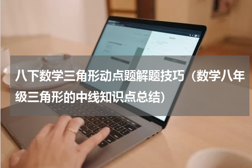 八下数学三角形动点题解题技巧（数学八年级三角形的中线知识点总结）