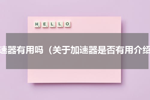 加速器有用吗（关于加速器是否有用介绍）