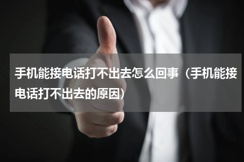 手机能接电话打不出去怎么回事（手机能接电话打不出去的原因）
