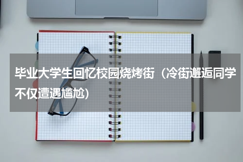 毕业大学生回忆校园烧烤街（冷街邂逅同学不仅遭遇尴尬）