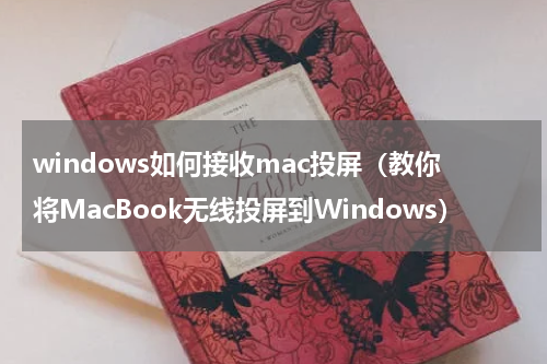 windows如何接收mac投屏（教你将MacBook无线投屏到Windows）