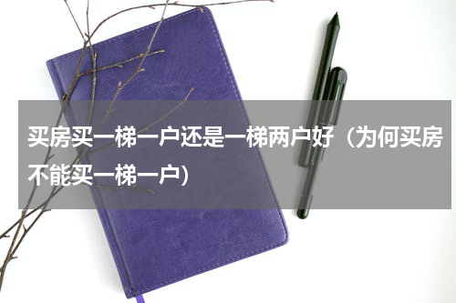 买房买一梯一户还是一梯两户好（为何买房不能买一梯一户）