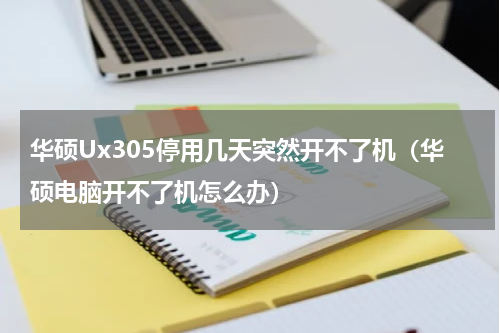 华硕Ux305停用几天突然开不了机（华硕电脑开不了机怎么办）