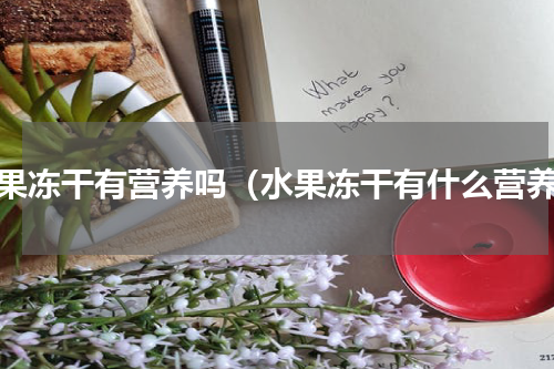 水果冻干有营养吗（水果冻干有什么营养）
