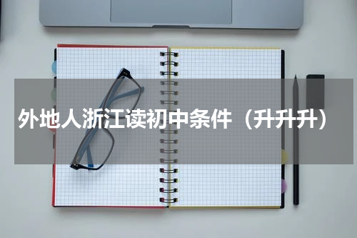外地人浙江读初中条件（升升升）