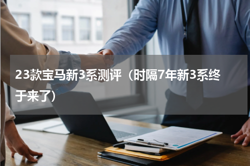 23款宝马新3系测评（时隔7年新3系终于来了）