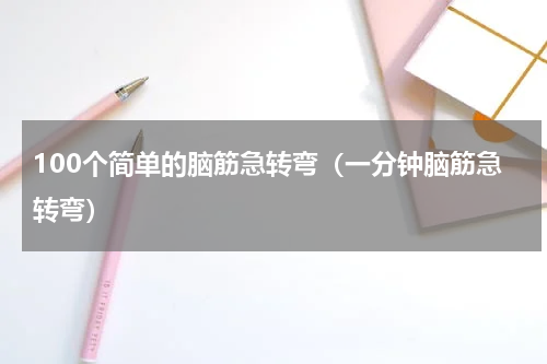 100个简单的脑筋急转弯（一分钟脑筋急转弯）