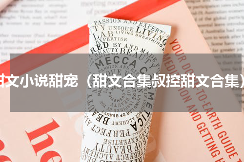 甜文小说甜宠（甜文合集叔控甜文合集）