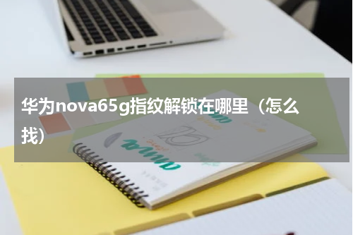 华为nova65g指纹解锁在哪里（怎么找）