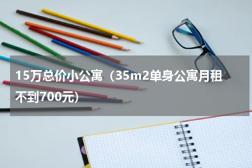 15万总价小公寓（35m2单身公寓月租不到700元）