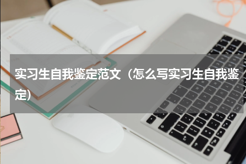 实习生自我鉴定范文（怎么写实习生自我鉴定）