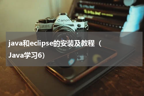 java和eclipse的安装及教程（Java学习6）