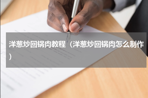 洋葱炒回锅肉教程（洋葱炒回锅肉怎么制作）