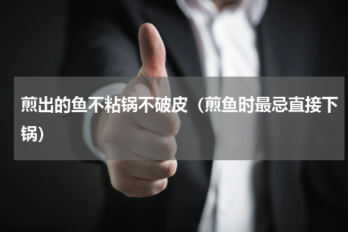 煎出的鱼不粘锅不破皮（煎鱼时最忌直接下锅）
