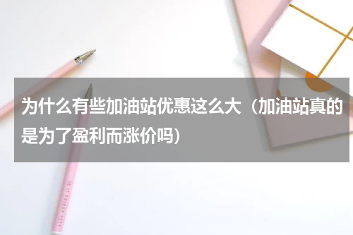 为什么有些加油站优惠这么大（加油站真的是为了盈利而涨价吗）