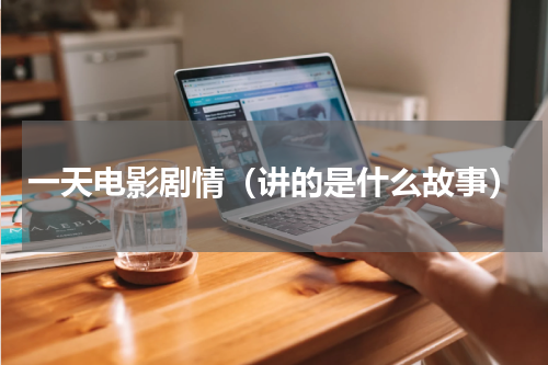 一天电影剧情（讲的是什么故事）