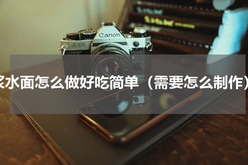 浆水面怎么做好吃简单（需要怎么制作）