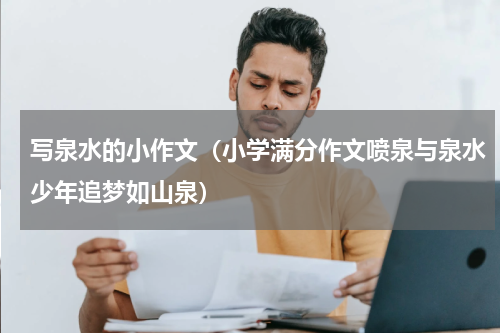 写泉水的小作文（小学满分作文喷泉与泉水少年追梦如山泉）
