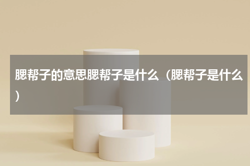 腮帮子的意思腮帮子是什么（腮帮子是什么）