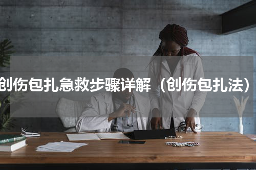 创伤包扎急救步骤详解（创伤包扎法）