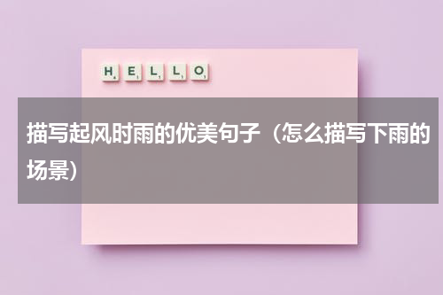描写起风时雨的优美句子（怎么描写下雨的场景）