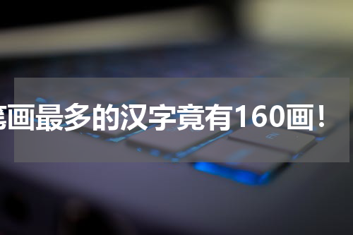 笔画最多的汉字竟有160画！
