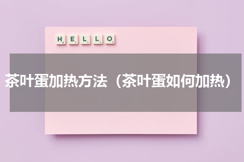 茶叶蛋加热方法（茶叶蛋如何加热）