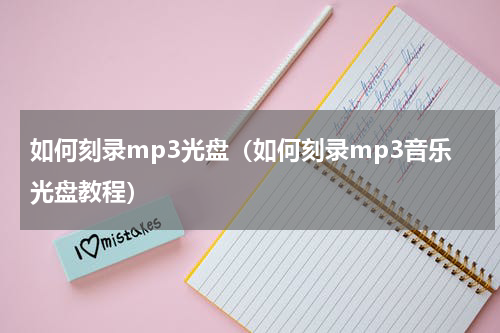 如何刻录mp3光盘（如何刻录mp3音乐光盘教程）