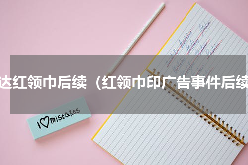 万达红领巾后续（红领巾印广告事件后续）