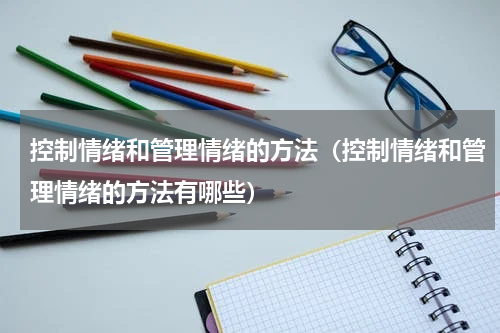 控制情绪和管理情绪的方法（控制情绪和管理情绪的方法有哪些）