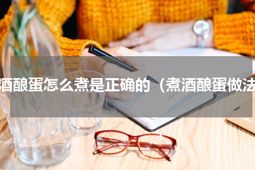 煮酒酿蛋怎么煮是正确的（煮酒酿蛋做法）